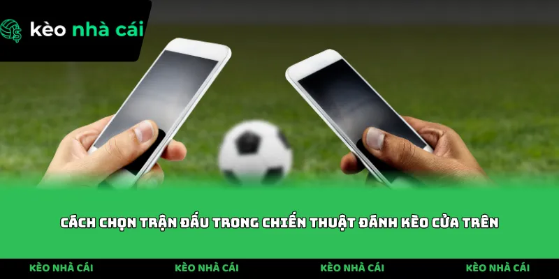 Cách chọn trận đấu trong chiến thuật đánh kèo cửa trên