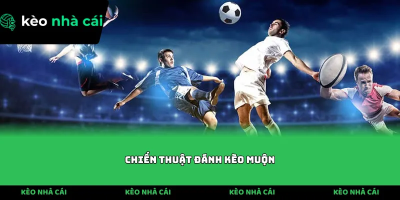 chiến thuật đánh kèo muộn