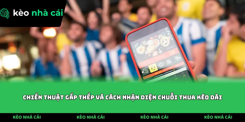 Chiến thuật gấp thếp và cách nhận diện chuỗi thua kéo dài