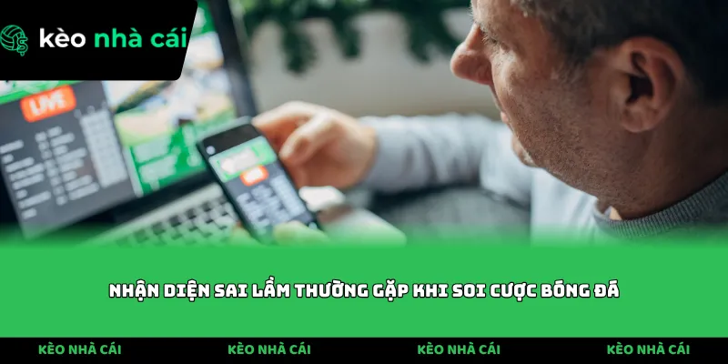 Nhận diện sai lầm thường gặp khi soi cược bóng đá
