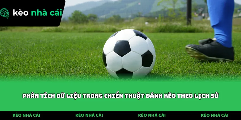 Phân tích dữ liệu trong chiến thuật đánh kèo theo lịch sử