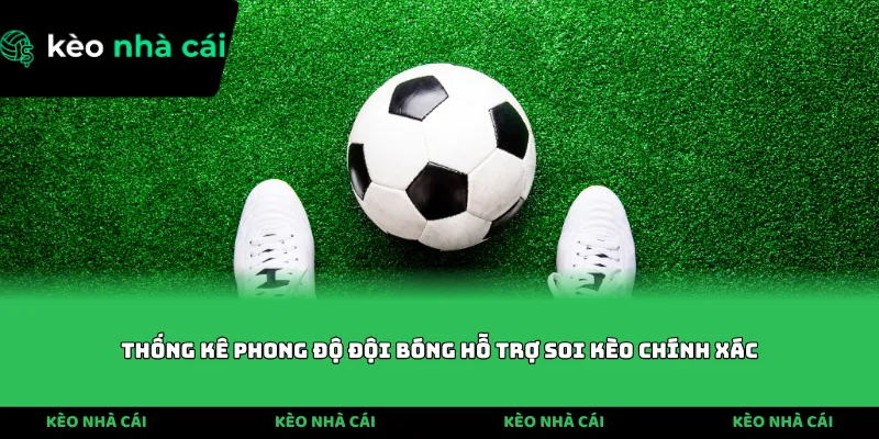 Thống kê phong độ đội bóng hỗ trợ soi kèo chính xác